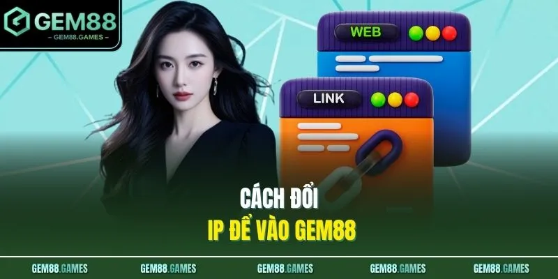 Link Vào GEM88 Không Bị Chặn Chính Thức 100% Uy Tín 3 Cách đổi IP để vào GEM88