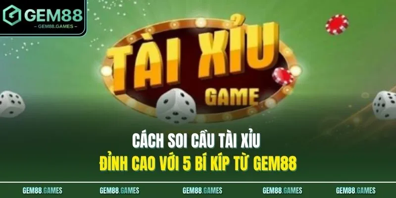 Cách Soi Cầu Tài Xỉu Đỉnh Cao Với 5 Bí Kíp Từ GEM88 1 Cách Soi Cầu Tài Xỉu Đỉnh Cao Với 5 Bí Kíp Từ GEM88