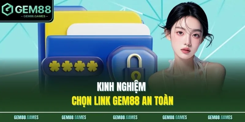 Link Vào GEM88 Không Bị Chặn Chính Thức 100% Uy Tín 4 Kinh nghiệm chọn link GEM88 an toàn